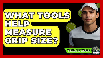 What Tools Help Measure Grip Size? - The Racket Xpert