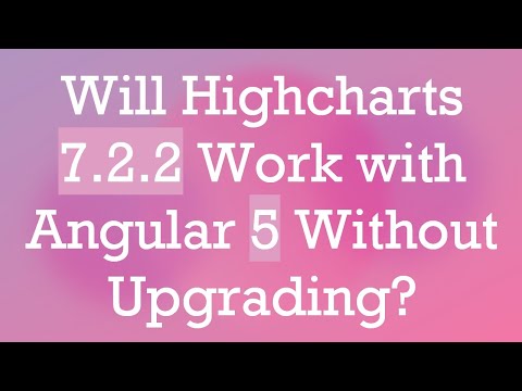 Will Highcharts 7.2.2 Work with Angular 5 Without Upgrading?