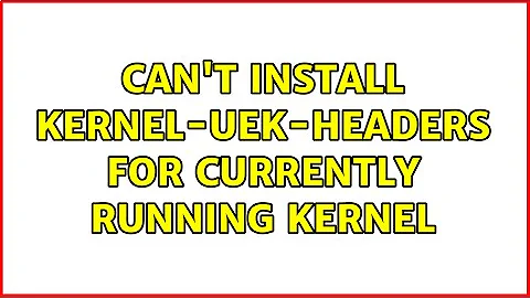 Can't install kernel-uek-headers for currently running kernel (2 Solutions!!)
