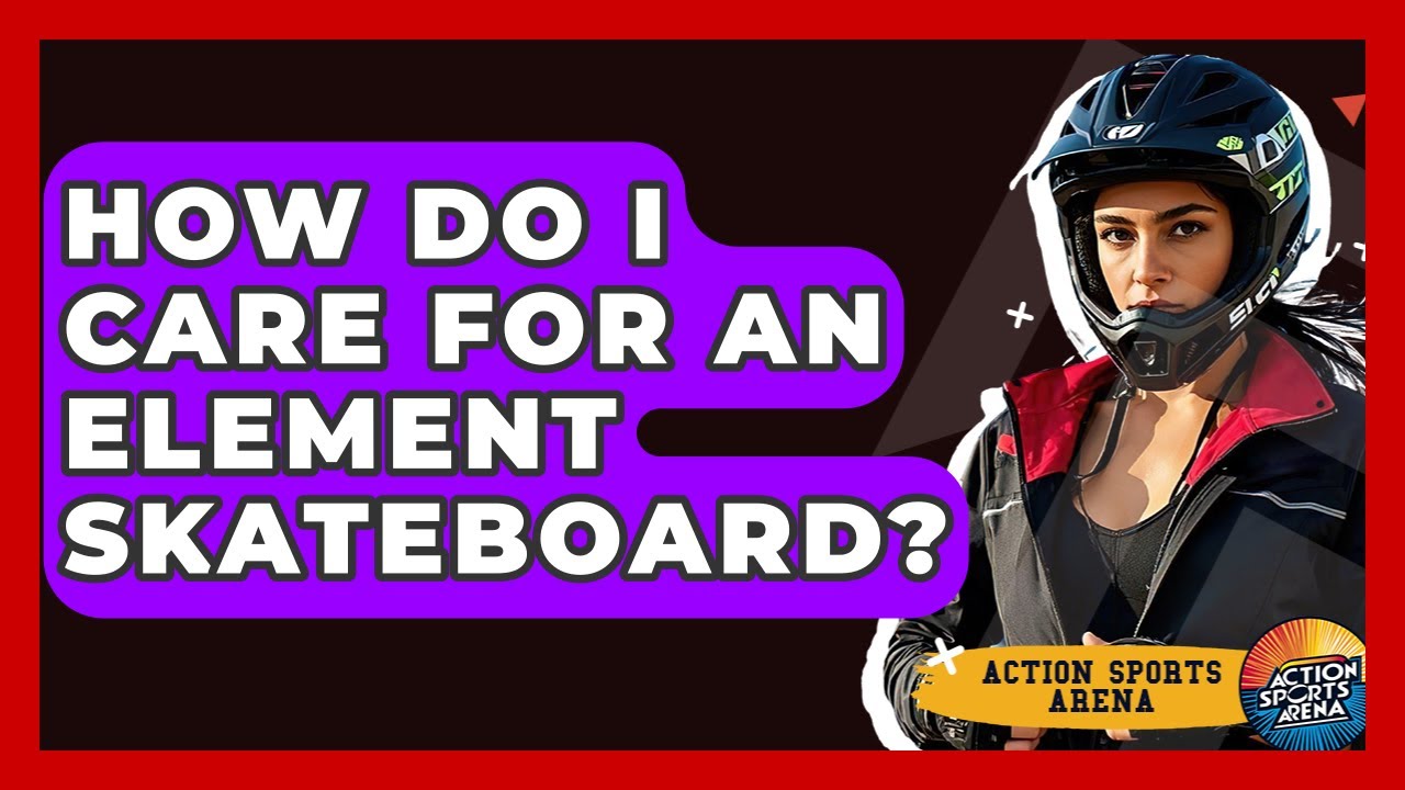 How Do I Care For An Element Skateboard? - Action Sports Arena