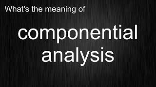 What's the meaning of "componential analysis", How to pronounce componential analysis?