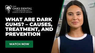 What Are Dark Gums? – Causes, Treatment, and Prevention | The Oaks Dental Center