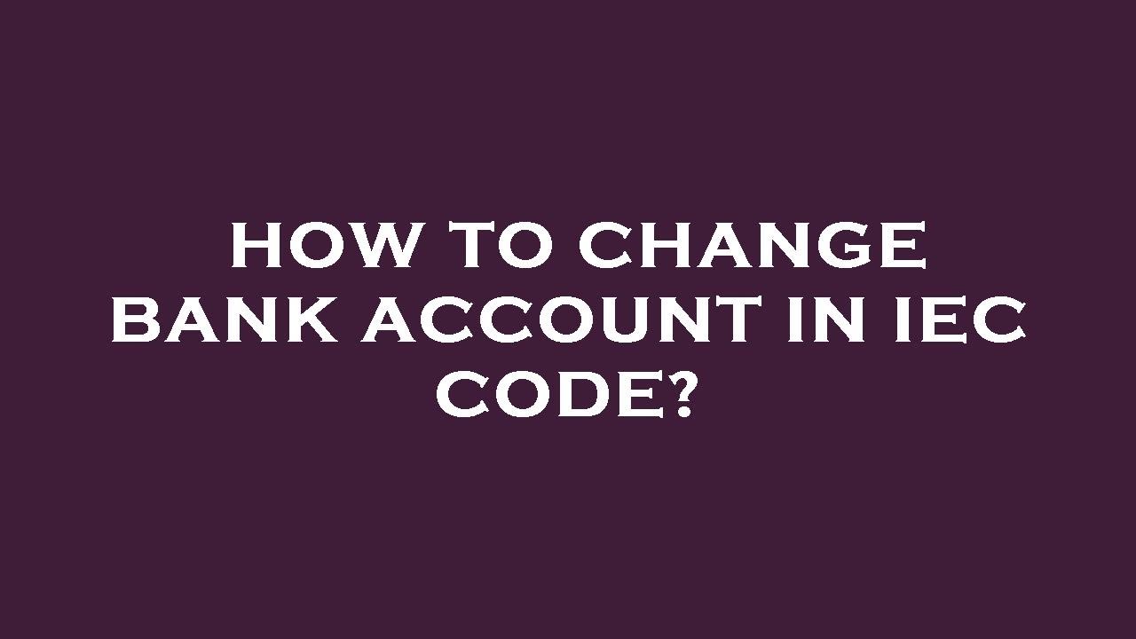 How to change bank account in iec code? YouTube