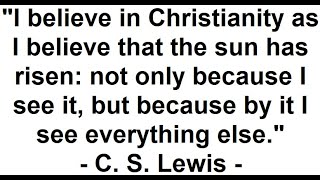 The Essence of C..S. Lewis' Quote, "... but because by [Christianity] I see everything else."