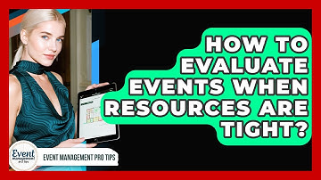 How To Evaluate Events When Resources Are Tight? - Event Management Pro Tips
