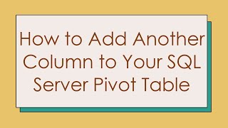 How to Add Another Column to Your SQL Server Pivot Table