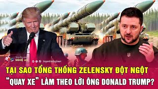 Tại sao Tổng thống Zelensky đột ngột “quay xe” làm theo lời ông Donald Trump? | Nghệ An TV