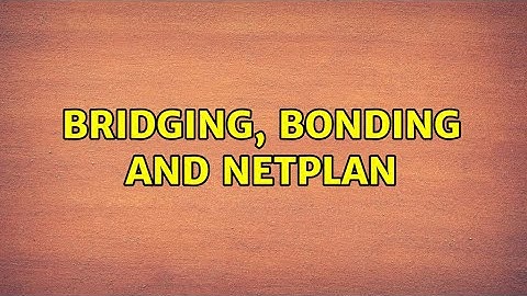 Bridging, bonding and netplan