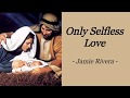 ONLY SELFLESS LOVE | JAMIE RIVERA | INSPIRATIONAL SONG | AUDIO SONG LYRICS