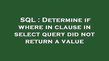 SQL : Determine if where in clause in select query did not return a value