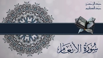 سورة الأنعام | القارئ عبدالرحمن عبدالعظيم | Surah Al-An'am | Abdelrahman Abdelazeim