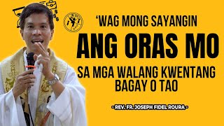 'WAG MONG SAYANGIN ANG ORAS MO SA MGA WALANG KWENTANG BAGAY O TAO || HOMILY || FR. FIDEL ROURA