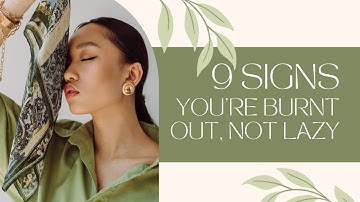 9 Signs You’re Burnt Out, Not Lazy