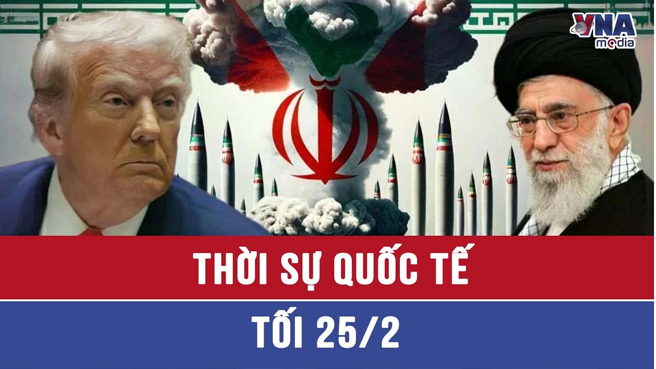 Thời sự Quốc tế tối 25/2.Quốc hội Mỹ dậy sóng:Tổng thống Trump cảnh báo hạt nhân Iran vượt lằn ranh