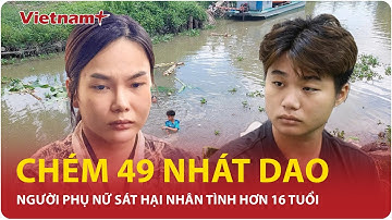 Rùng mình lời khai của người phụ nữ “máu lạnh” chém nhân tình 49 nhát, lộ diện đồng phạm ít ai ngờ