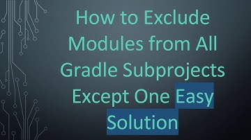 How to Exclude Modules from All Gradle Subprojects Except One Easy Solution
