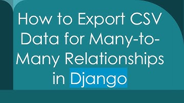 How to Export CSV Data for Many-to-Many Relationships in Django