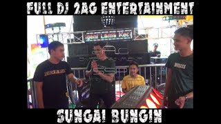 Full Dj 2AG Entertainmant SUNGAI BUNGIN