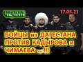 ЧЕЧНЯ: 17.05.21. ДАГЕСТАНСКИЕ БОЙЦЫ ПОШЛИ ПРОТИВ КАДЫРОВА и ЧИМАЕВА ...!!!