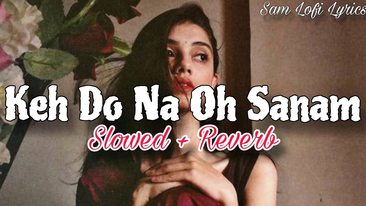 Keh Do Na Oh Sanam Lofi Song [Slowed+Reverb] | Adnan Sami \u0026 Sunidhi Chauhan | Sam Lofi Lyrics