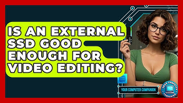 Is An External SSD Good Enough For Video Editing? - Your Computer Companion