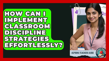 How Can I Implement Classroom Discipline Strategies Effortlessly? - Aspiring Teacher Guide