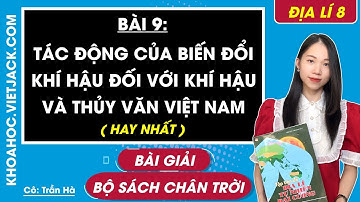 Địa lí 8 Bài 9: Tác động của biến đổi khí hậu đối với khí hậu và - Trang 119, 123 Chân trời sáng tạo