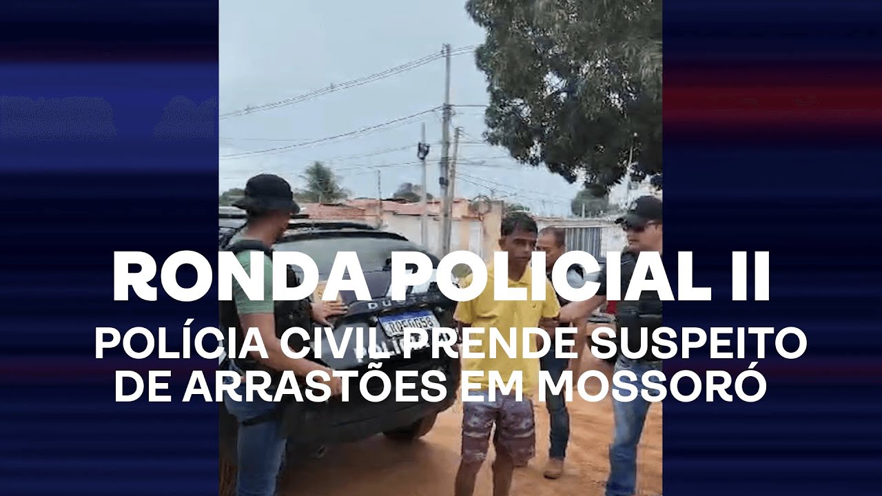Ronda Policial II - Polícia Civil prende suspeito de arrastões em Mossoró
