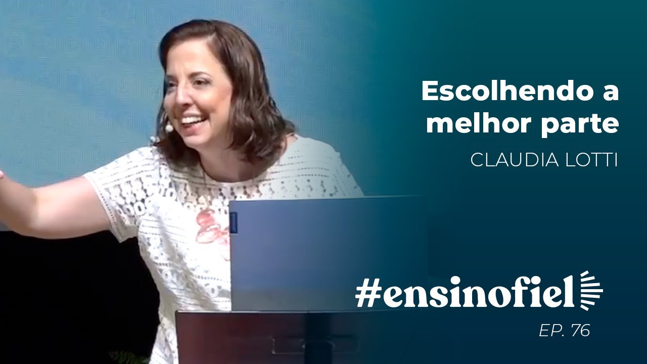 Choosing the Better Part - Claudia Lotti (#EnsinoFiel Ep.76)