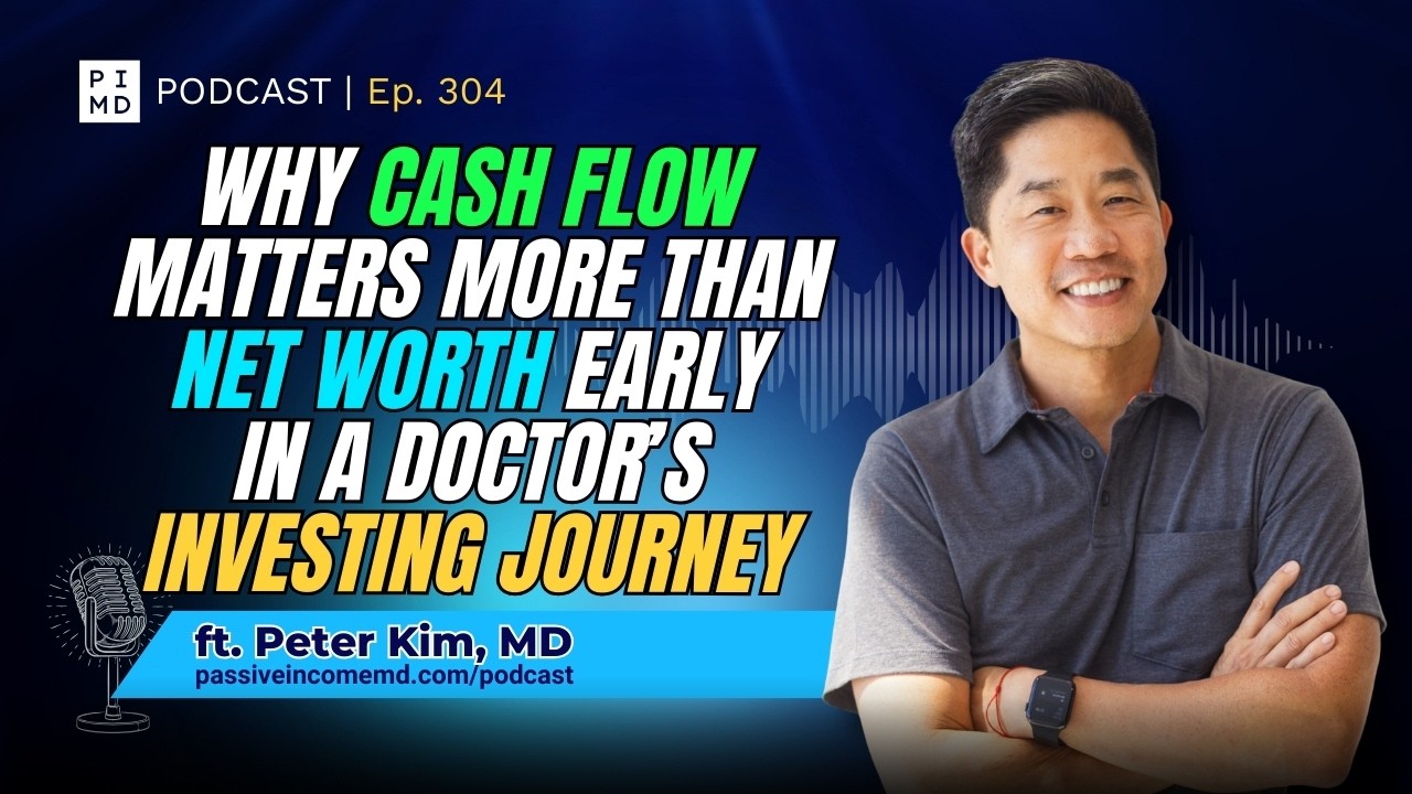 Why Cash Flow Matters More Than Net Worth Early in a Doctor’s Investing Journey | PIMD Podcast