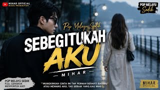 Sebegitukah Aku – Mihar | Pop Melayu Sedih Terbaru 2026 | Lagu Cinta Paling Menyentuh Hati