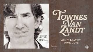 Townes Van Zandt - Ain't Leavin' Your Love (Official Audio)