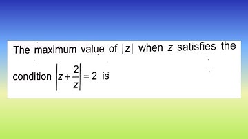 The maximum value of |Z| when Z satisfies the condition |Z + 2/Z|=2 is...| Doubtify JEE