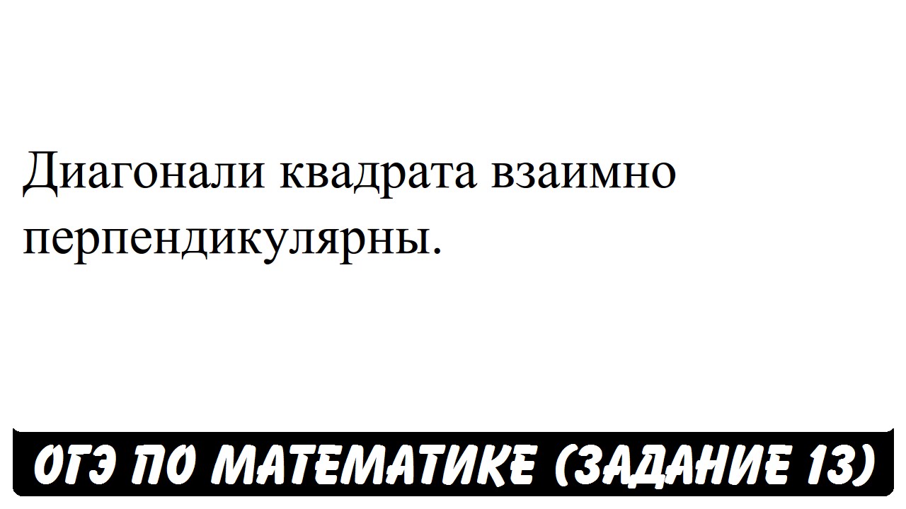 Диагонали квадрата взаимно перпендикулярны. | ОГЭ 2017 | ЗАДАНИЕ 13 ...