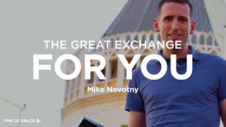 The Great Exchange for You // Time of Grace // Mike Novotny