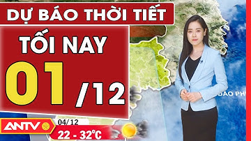 Dự báo thời tiết tối ngày 01/12: Thủ đô Hà Nội rét đậm, nhiệt độ giảm sâu về đêm và sáng | ANTV