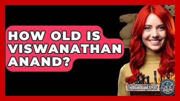 How Old Is Viswanathan Anand? - The Board Game Xpert