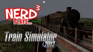 Nerd³ Plays... Train Simulator 2013