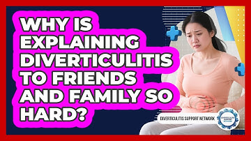 Why Is Explaining Diverticulitis To Friends And Family So Hard? - Diverticulitis Support Network