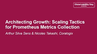 Architecting Growth: Scaling Tactics for Prometheus Metrics...- Arthur Silva Sens &amp; Nicolas Takashi