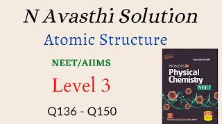 Atomic Structure | Level 3 | Q136 - Q150 | NEET | N Avasthi Solutions | GM Academy