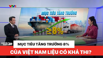 Mục tiêu tăng trưởng 8% của Việt Nam trong năm 2025 liệu có khả thi? | Vấn đề hôm nay