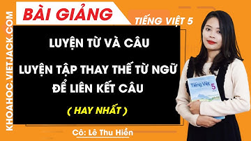 Luyện từ và câu Luyện tập thay thế từ ngữ để liên kết câu - Tiếng Việt 5 - Cô Lê Thu Hiền (HAY NHẤT)
