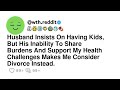 Husband Insists On Having Kids But His Inability To Share Burdens And Support My Health Challeng Husband Insists On Having Kids But His Inability To Share Burdens And Support My Health Challeng