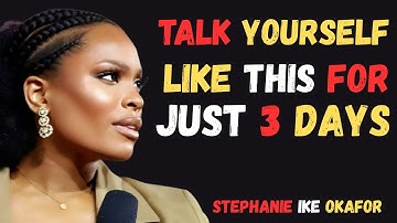 Talk Yourself Like This for Just 3 Days | Stephanie Ike Okafor (MUST WATCH!)