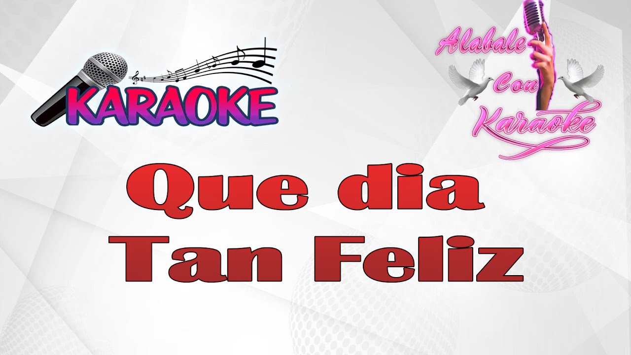 Que dia Tan Feliz - . Alabale con Karaoke