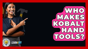 Who Makes Kobalt Hand Tools? - LearnToDIY360.com
