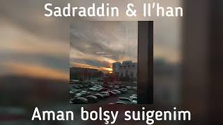 Sadraddin & Il'han - Aman bolşy suigenim(speed up moloko)