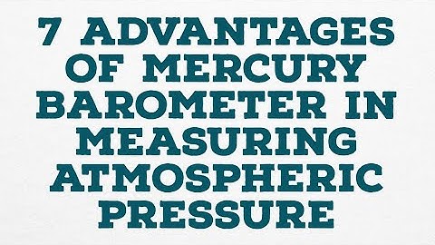 7 ADVANTAGES OF MERCURY BAROMETER IN MEASURING ATMOSPHERIC PRESSURE