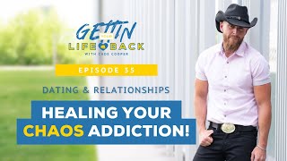 Episode 35 - Dating & Relationships-Healing Your Chaos Addiction